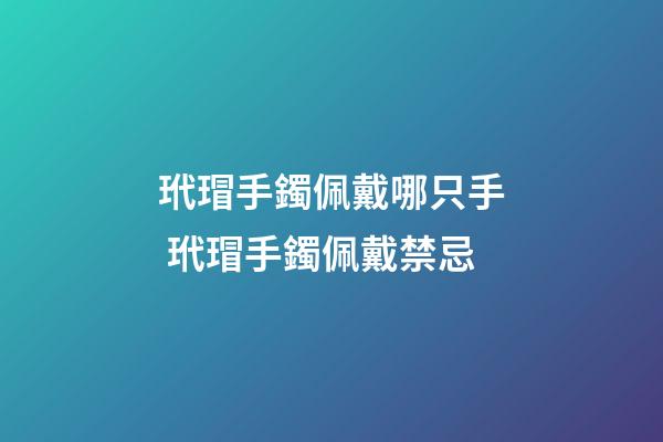 玳瑁手鐲佩戴哪只手 玳瑁手鐲佩戴禁忌